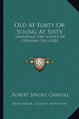 Old At Forty Or Young At Sixty: Simplifying The Science Of Growing Old (1920)