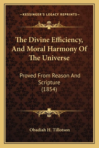 The Divine Efficiency, And Moral Harmony Of The Universe: Proved From Reason And Scripture (1854)