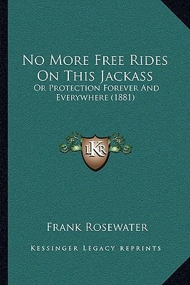 No More Free Rides On This Jackass: Or Protection Forever And Everywhere (1881)