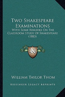 Two Shakespeare Examinations: With Some Remarks On The Classroom Study Of Shakespeare (1883)
