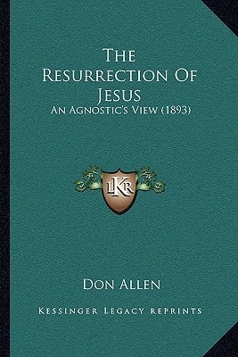 The Resurrection Of Jesus: An Agnostic's View (1893)