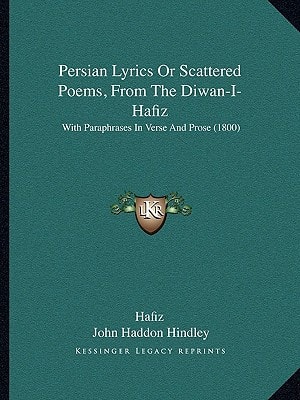 Persian Lyrics Or Scattered Poems, From The Diwan-I-Hafiz: With Paraphrases In Verse And Prose (1800)