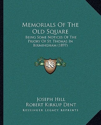Memorials Of The Old Square: Being Some Notices Of The Priory Of St. Thomas In Birmingham (1897)