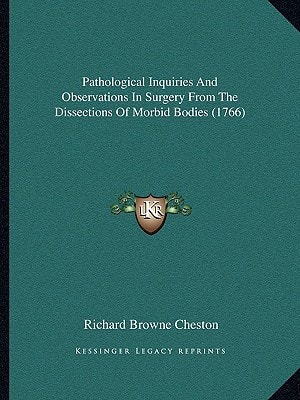 Pathological Inquiries And Observations In Surgery From The Dissections Of Morbid Bodies (1766)