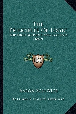 The Principles Of Logic: For High Schools And Colleges (1869)