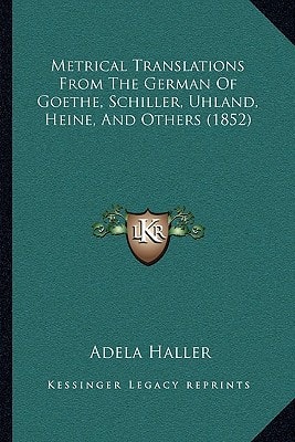 Metrical Translations From The German Of Goethe, Schiller, Uhland, Heine, And Others (1852)