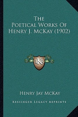 The Poetical Works Of Henry J. McKay (1902)