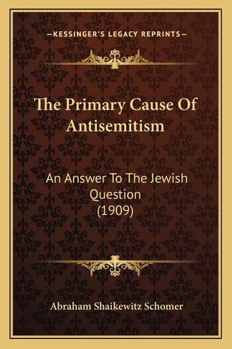 The Primary Cause Of Antisemitism: An Answer To The Jewish Question (1909)