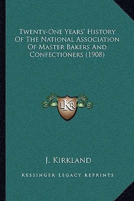 Twenty-One Years' History Of The National Association Of Master Bakers And Confectioners (1908)