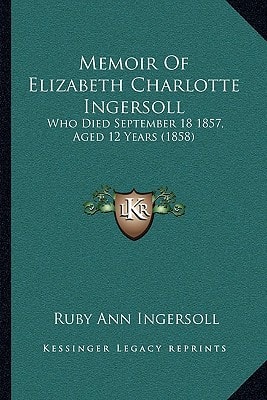 Memoir Of Elizabeth Charlotte Ingersoll: Who Died September 18 1857, Aged 12 Years (1858)