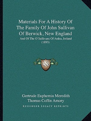 Materials For A History Of The Family Of John Sullivan Of Berwick, New England: And Of The O'Sullivans Of Ardea, Ireland (1893)