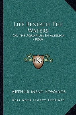 Life Beneath The Waters: Or The Aquarium In America (1858)