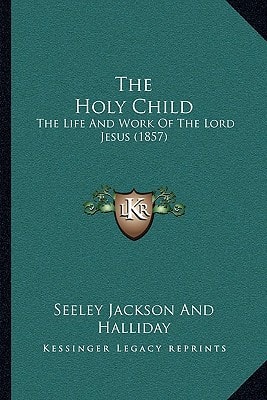 The Holy Child: The Life And Work Of The Lord Jesus (1857)