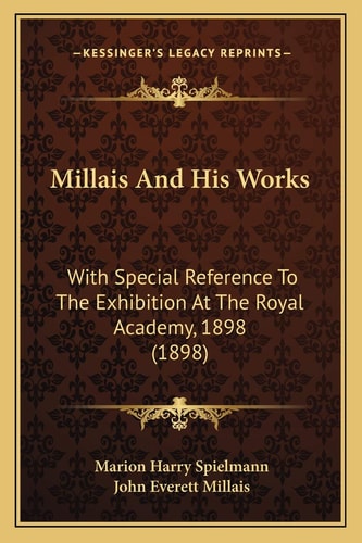 Millais And His Works: With Special Reference To The Exhibition At The Royal Academy, 1898 (1898)