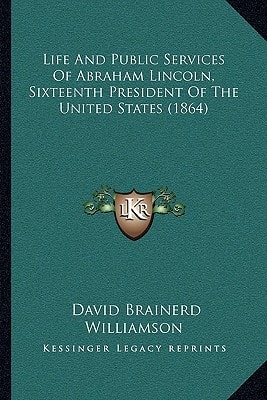 Life And Public Services Of Abraham Lincoln, Sixteenth President Of The United States (1864)