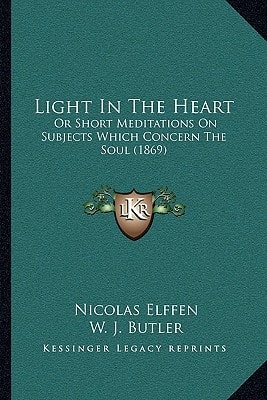 Light In The Heart: Or Short Meditations On Subjects Which Concern The Soul (1869)
