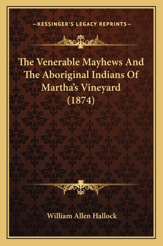 The Venerable Mayhews And The Aboriginal Indians Of Martha's Vineyard (1874)