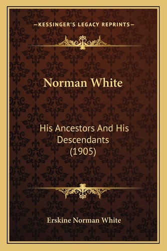 Norman White: His Ancestors And His Descendants (1905)