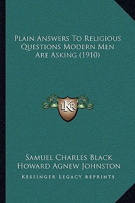Plain Answers To Religious Questions Modern Men Are Asking (1910)