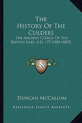 The History Of The Culdees: The Ancient Clergy Of The British Isles, A.D. 177-1300 (1855)
