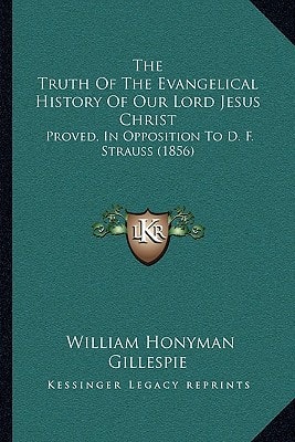 The Truth Of The Evangelical History Of Our Lord Jesus Christ: Proved, In Opposition To D. F. Strauss (1856)