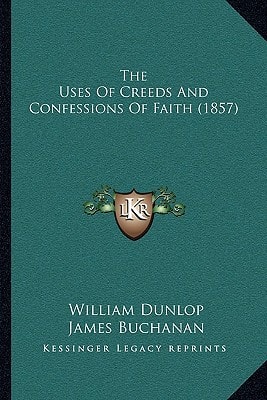 The Uses Of Creeds And Confessions Of Faith (1857)