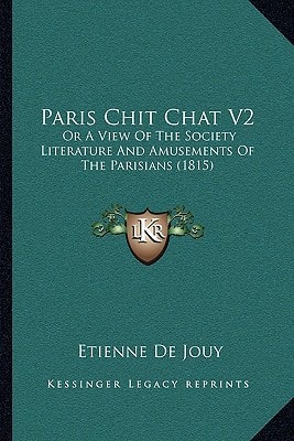 Paris Chit Chat V2: Or A View Of The Society Literature And Amusements Of The Parisians (1815)