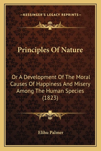 Principles Of Nature: Or A Development Of The Moral Causes Of Happiness And Misery Among The Human Species (1823)