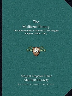 The Mulfuzat Timury: Or Autobiographical Memoirs Of The Moghul Emperor Timur (1830)