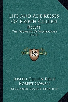 Life And Addresses Of Joseph Cullen Root: The Founder Of Woodcraft (1914)