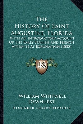 The History Of Saint Augustine, Florida: With An Introductory Account Of The Early Spanish And French Attempts At Exploration (1885)