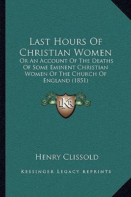 Last Hours Of Christian Women: Or An Account Of The Deaths Of Some Eminent Christian Women Of The Church Of England (1851)