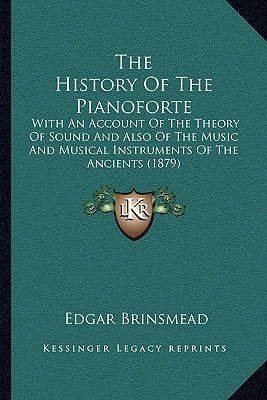 The History Of The Pianoforte: With An Account Of The Theory Of Sound And Also Of The Music And Musical Instruments Of The Ancients (1879)