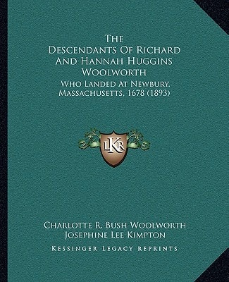 The Descendants Of Richard And Hannah Huggins Woolworth: Who Landed At Newbury, Massachusetts, 1678 (1893)