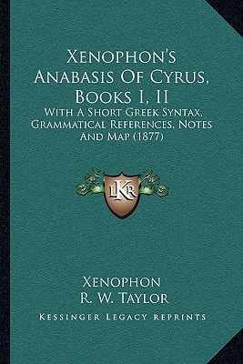 Xenophon's Anabasis Of Cyrus, Books I, II: With A Short Greek Syntax, Grammatical References, Notes And Map (1877)