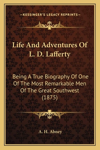Life And Adventures Of L. D. Lafferty: Being A True Biography Of One Of The Most Remarkable Men Of The Great Southwest (1875)