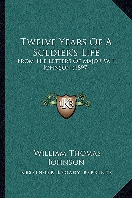 Twelve Years Of A Soldier's Life: From The Letters Of Major W. T. Johnson (1897)