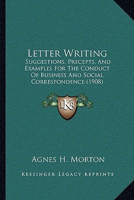Letter Writing: Suggestions, Precepts, And Examples For The Conduct Of Business And Social Correspondence (1908)