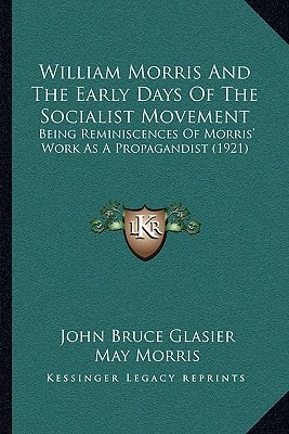 William Morris And The Early Days Of The Socialist Movement: Being Reminiscences Of Morris' Work As A Propagandist (1921)