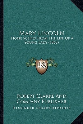 Mary Lincoln: Home Scenes From The Life Of A Young Lady (1862)