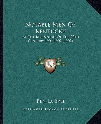 Notable Men Of Kentucky: At The Beginning Of The 20th Century 1901-1902 (1902)