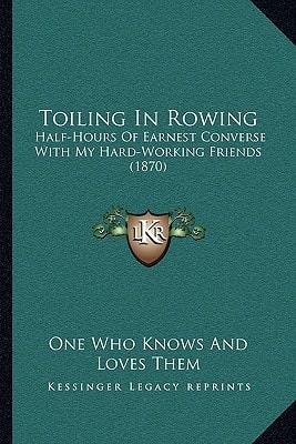 Toiling In Rowing: Half-Hours Of Earnest Converse With My Hard-Working Friends (1870)