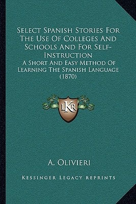 Select Spanish Stories For The Use Of Colleges And Schools And For Self-Instruction: A Short And Easy Method Of Learning The Spanish Language (1870)