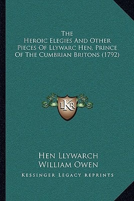 The Heroic Elegies And Other Pieces Of Llywarc Hen, Prince Of The Cumbrian Britons (1792)