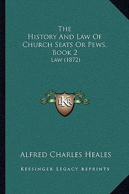 The History And Law Of Church Seats Or Pews, Book 2: Law (1872)