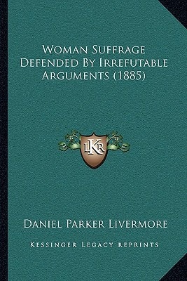 Woman Suffrage Defended By Irrefutable Arguments (1885)