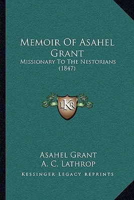 Memoir Of Asahel Grant: Missionary To The Nestorians (1847)