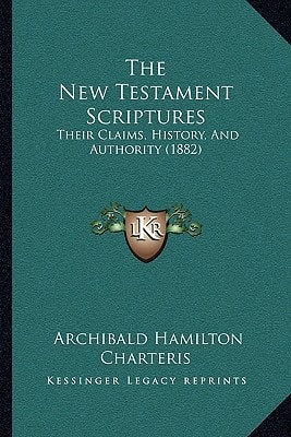 The New Testament Scriptures: Their Claims, History, And Authority (1882)