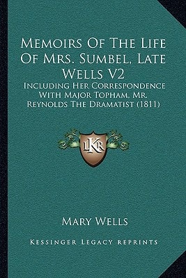 Memoirs Of The Life Of Mrs. Sumbel, Late Wells V2: Including Her Correspondence With Major Topham, Mr. Reynolds The Dramatist (1811)