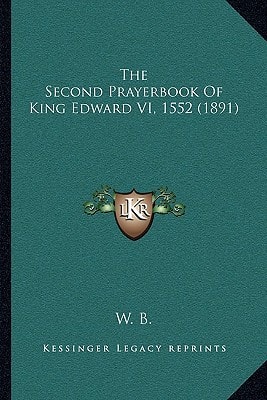 The Second Prayerbook Of King Edward VI, 1552 (1891)